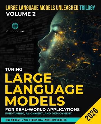 Tuning Large Language Models for Real-World Applications: Fine-Tuning, Alignment, and Deployment: Build, Align, and Deploy LLMs with Hands-On Projects Using LoRA, PEFT, and Modern AI Techniques - Cuantum Technologies - cover