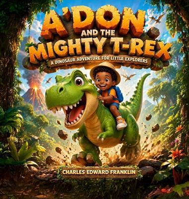 A'Don And the Mighty T-Rex, A Dinosaur Adventure for Little Explorers - Charles Edward Franklin - cover