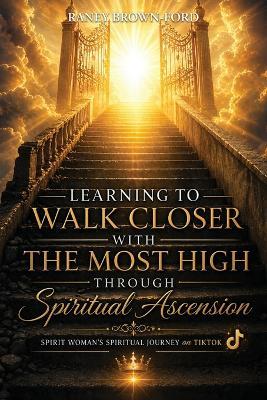 Learning to Walk Closer with THE MOST HIGH Through Spiritual Ascension, Spirit Woman's Spiritual Journey on TikTok - Raney Brown-Ford - cover