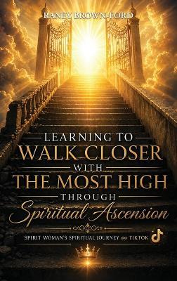 Learning to Walk Closer with THE MOST HIGH Through Spiritual Ascension, Spirit Woman's Spiritual Journey on TikTok - Raney Brown-Ford - cover