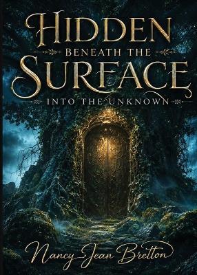 "Hidden Beneath The Surface": Into The Unknown - Nancy Jean Bretton - cover
