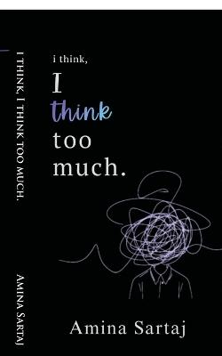 i think, I think too much. - Amina Sartaj - cover