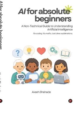 AI for Absolute Beginners: A Non-Technical Guide to Understanding Artificial Intelligence - Akash Sunil Shahade - cover