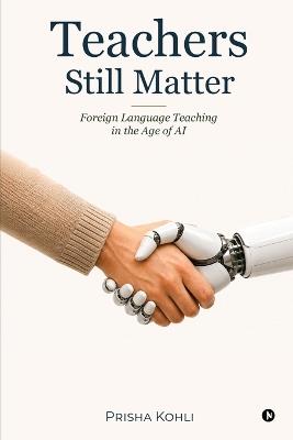 Teachers Still Matter: Foreign Language Teaching in the Age of AI - Prisha Kohli - cover