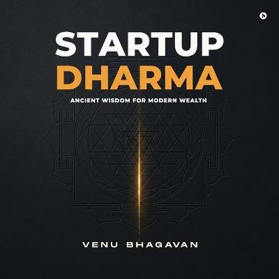 Startup Dharma: Ancient Wisdom for Modern Wealth - Venu Bhagavan - cover
