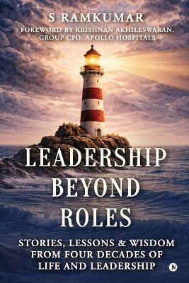 Leadership Beyond Roles: Stories, Lessons and Wisdom From Four Decades of Life and Leadership - S Ramkumar - cover