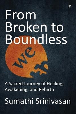 From Broken to Boundless: A Sacred Journey of Healing, Awakening, and Rebirth - Sumathi Srinivasan - cover