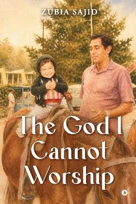 The God I Cannot Worship - Zubia Sajid - cover