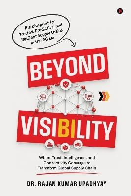Beyond Visibility: Where Trust, Intelligence, and Connectivity Converge to Transform Global Supply Chain - Dr Rajan Kumar Upadhyay - cover