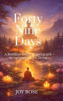 Forty Nine Days: A Buddhist Guide to Dying and Accompanying the Dying - Joy Bose - cover
