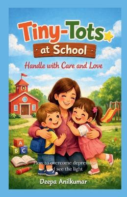 Tiny-Tots at School: Handle with Care and Love - Deepa Anilkumar - cover