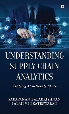 Understanding Supply Chain Analytics: Applying AI to Supply Chain - Saravanan Balakrishnan - cover