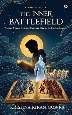 Student Book: The Inner Battlefield: Ancient Wisdom From the Bhagawad Gita for the Modern Students - Krishna Kiran Gowra - cover