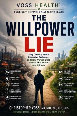 The Willpower Lie: Why Obesity Isn't a Character Problem-and How We Can Build a World That Makes Health Easier - Christopher Voss - cover