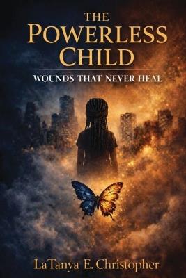 The Powerless Child: Wounds That Never Heal - Latanya E Christopher - cover