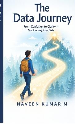 The Data Journey: From Confusion to Clarity - My Journey into Data - Naveen Kumar M - cover
