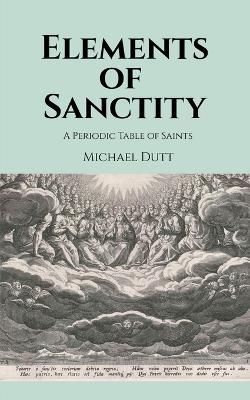 Elements of Sanctity: A Periodic Table of Saints - Michael Dutt - cover
