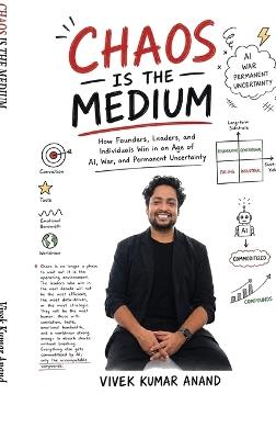 Chaos Is the Medium: How Founders, Leaders, and Individuals Win in an Age of AI, War, and Permanent Uncertainty - Vivek Kumar Anand - cover