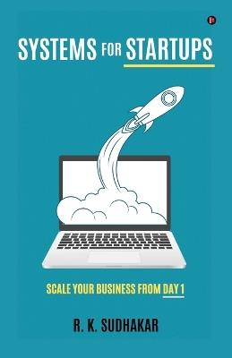 Systems for Startups: Scale Your Business from Day 1 - R K Sudhakar - cover