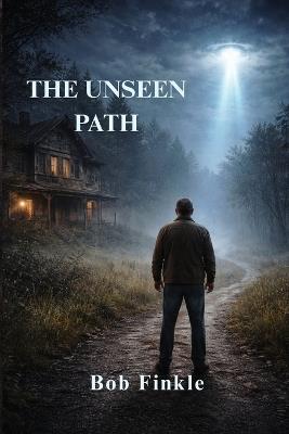 The Unseen Path: A Life Between the Ordinary and Unexplainable - Bob Finkle - cover