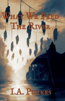 What We Feed The River - I a Purkes - cover