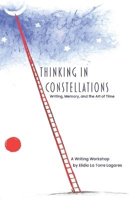 Thinking in Constellations: Writing, Memory, and the Art of Time - Elidio La Torre Lagares - cover
