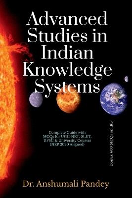 Advanced Studies in Indian Knowledge Systems: Complete Guide with MCQs for UGC-NET, SLET, UPSC & University Courses (NEP 2020 Aligned) - Dr Anshumali Pandey - cover
