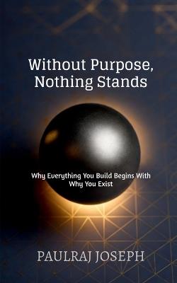 Without Purpose, Nothing Stands - Paulraj Joseph - cover