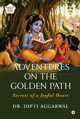Adventures on the Golden Path: Secrets of a Joyful Heart - Dr Dipti Aggarwal - cover