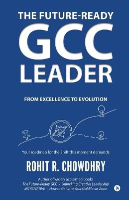 The Future-Ready GCC Leader: From Excellence to Evolution - Rohit R Chowdhry - cover