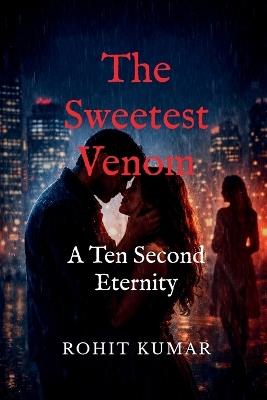 The Sweetest Venom: A Ten Second Eternity - Rohit Kumar - cover