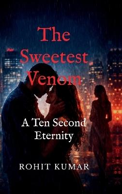 The Sweetest Venom: A Ten Second Eternity - Rohit Kumar - cover