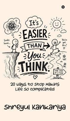 It's Easier Than You Think: 20 Ways to Stop Making Life So Complicated - Shreyul Kankariya - cover