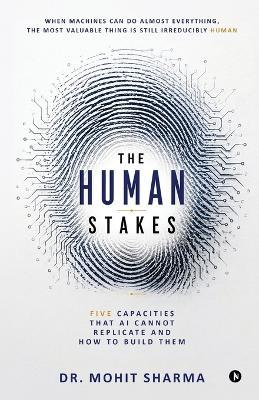 The Human Stakes: Five Capacities that AI cannot Replicate and How to Build Them - Dr Mohit Sharma - cover