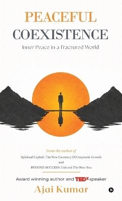 Peaceful Coexistence: Inner Peace in a Fractured World - Ajai Kumar - cover