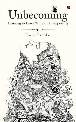 Unbecoming: Learning to Leave Without Disappearing - Flora Kamdar - cover