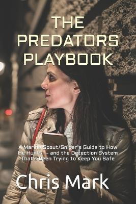 The Predator's Playbook: A Marine Scout/Sniper's Guide to How He Hunts - and the Detection System That's Been Trying to Keep You Safe - Chris Mark - cover