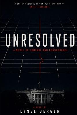 Unresolved: A Novel of Control and Consequence - Lynee Berger - cover