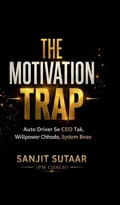 The Motivation Trap: Will Power छोोड़ोो, System बनााओ Auto Driver सेे CEO तक - Sanjit Sutaar - cover