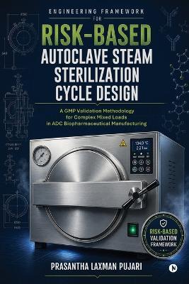 Engineering Framework for Risk-Based Autoclave Steam Sterilization Cycle Design: A GMP Validation Methodology for Complex Mixed Loads in ADC Biopharmaceutical Manufacturing - Prasantha Laxman Pujari - cover
