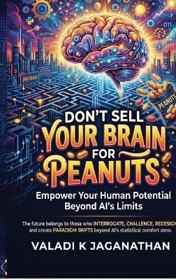 Don't Sell Your Brain for Peanuts: Empower your Human Potential Beyond AI's Limits - Valadi K Jaganathan - cover
