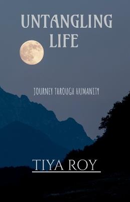 Untangling Life: Journey through humanity - Tiya Roy - cover