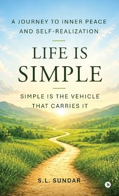 Life Is Simple: Simple Is the Vehicle That Carries It - S L Sundar - cover