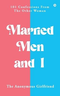 Married Men and I: 101 Confessions From The Other Woman - The Anonymous Girlfriend - cover