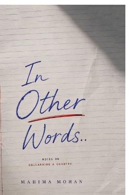 In Other Words..: Notes on unlearning a country - Mahima Mohan - cover