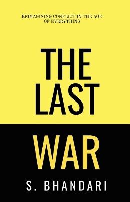 The Last War: Reimagining Conflict in the Age of Everything - Shaurya Bhandari - cover