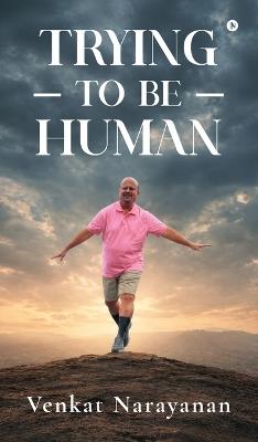 Trying to be Human - Venkat Narayanan - cover