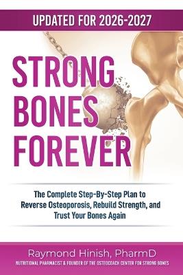 Strong Bones Forever (Second Edition): The Complete Step-By-Step Plan to Reverse Osteoporosis, Rebuild Strength, and Trust Your Bones Again - Raymond Hinish Pharmd - cover