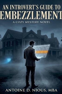 The Introvert's Guide to Embezzlement - Antoine D Nious - cover
