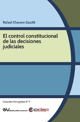 El control constitucional de las decisiones judiciales - Rafael Chavero Gazdik - cover